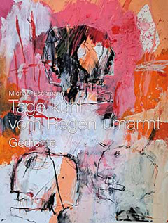 Michael Eschmann: Tage k&uuml;hl vom Regen umarmt