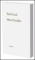 Paul Good: Mein Heraklit